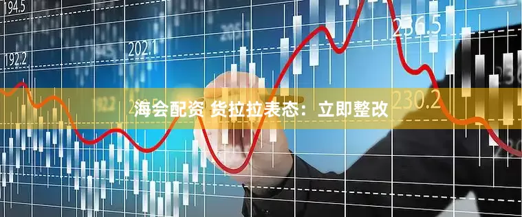 海会配资 货拉拉表态：立即整改