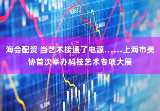 海会配资 当艺术接通了电源……上海市美协首次举办科技艺术专项大展